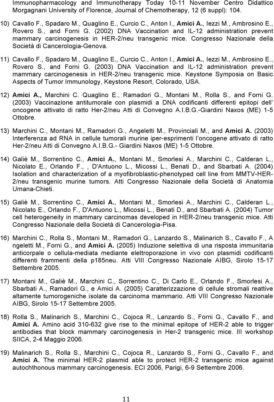 Congresso Nazionale della Società di Cancerologia-Genova. 11) Cavallo F., Spadaro M., Quaglino E., Curcio C., Anton I., Amici A., Iezzi M., Ambrosino E., Rovero S., and Forni G.