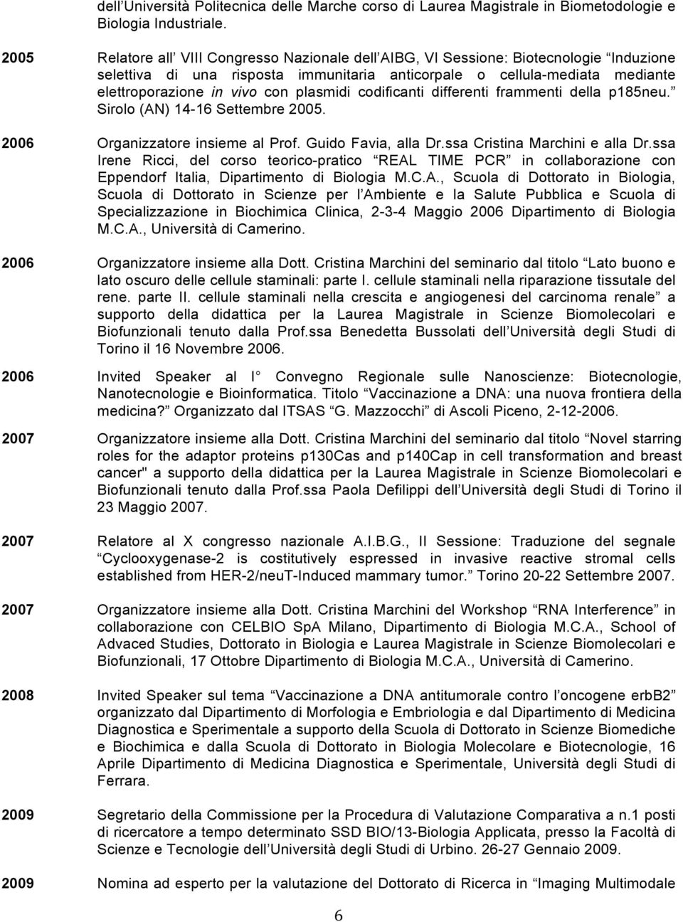 plasmidi codificanti differenti frammenti della p185neu. Sirolo (AN) 14-16 Settembre 2005. 2006 Organizzatore insieme al Prof. Guido Favia, alla Dr.ssa Cristina Marchini e alla Dr.