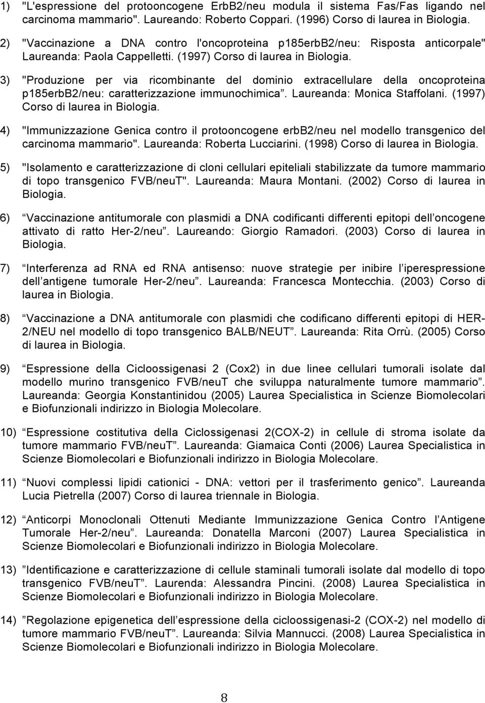 3) "Produzione per via ricombinante del dominio extracellulare della oncoproteina p185erbb2/neu: caratterizzazione immunochimica. Laureanda: Monica Staffolani. (1997) Corso di laurea in Biologia.