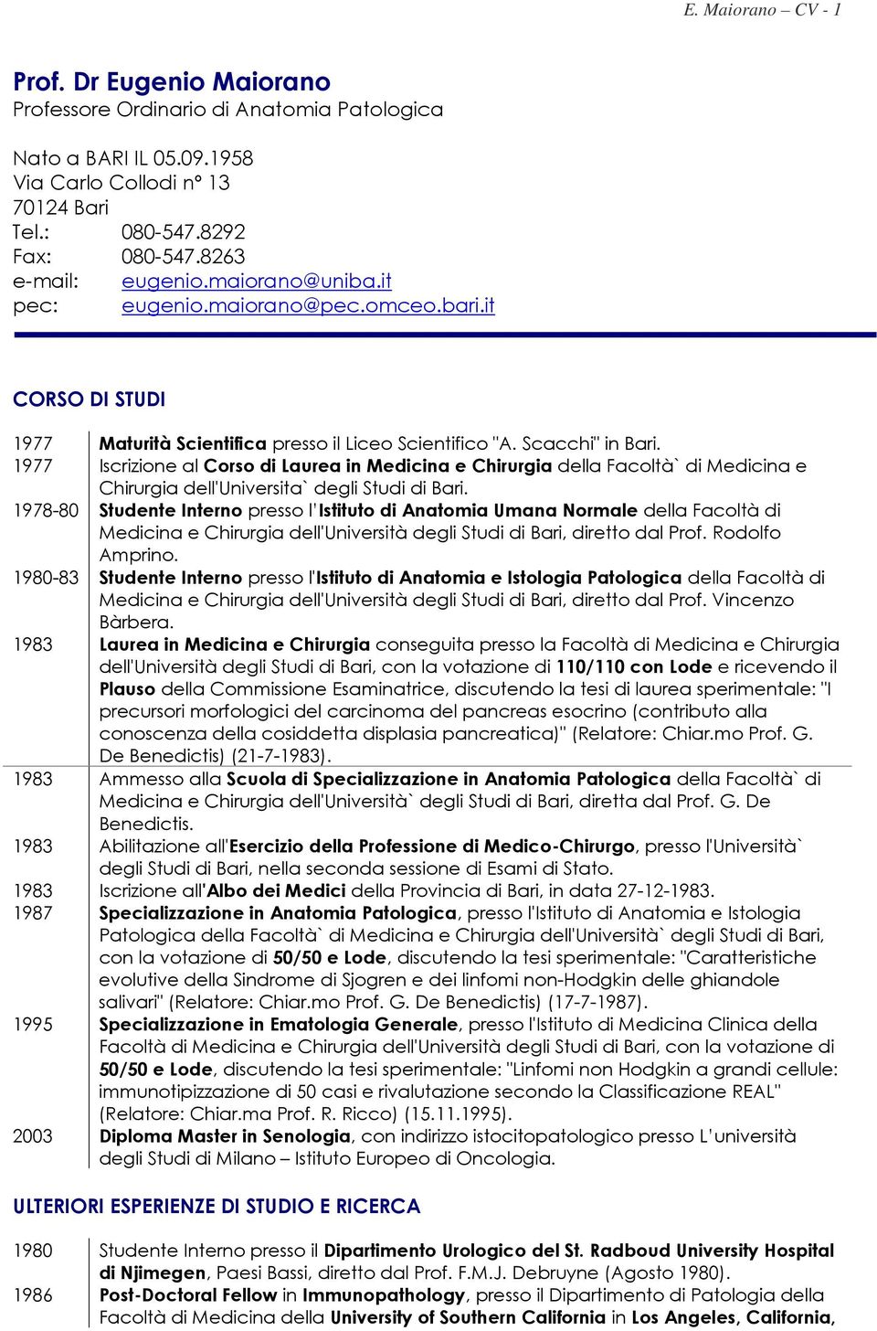 1977 Iscrizione al Corso di Laurea in Medicina e Chirurgia della Facoltà` di Medicina e Chirurgia dell'universita` degli Studi di Bari.