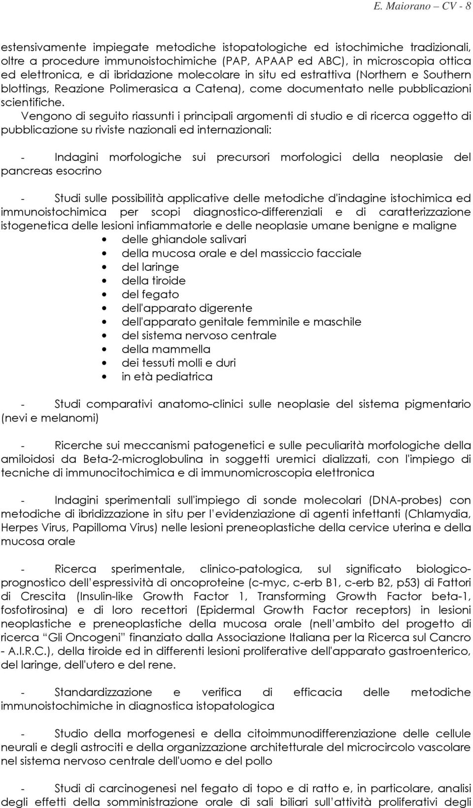 Vengono di seguito riassunti i principali argomenti di studio e di ricerca oggetto di pubblicazione su riviste nazionali ed internazionali: - Indagini morfologiche sui precursori morfologici della