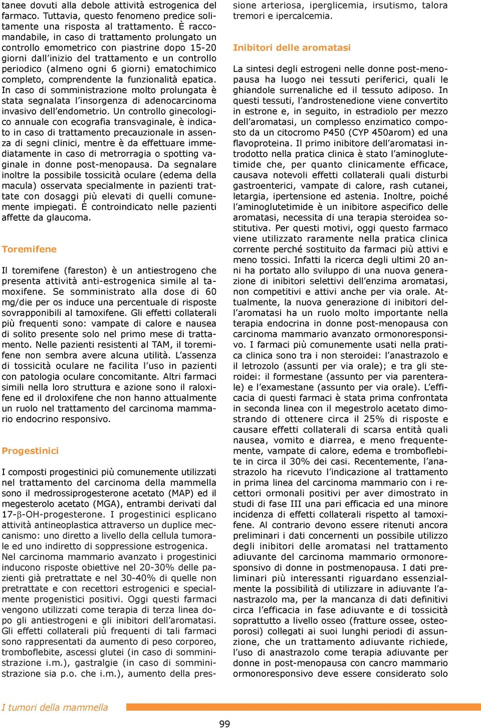 completo, comprendente la funzionalitˆ epatica. In caso di somministrazione molto prolungata stata segnalata lõinsorgenza di adenocarcinoma invasivo dellõendometrio.