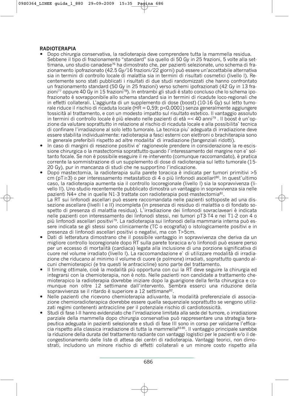 ipofrazionato (42.5 Gy/16 frazioni/22 giorni) può essere un accettabile alternativa sia in termini di controllo locale di malattia sia in termini di risultati cosmetici (livello I).