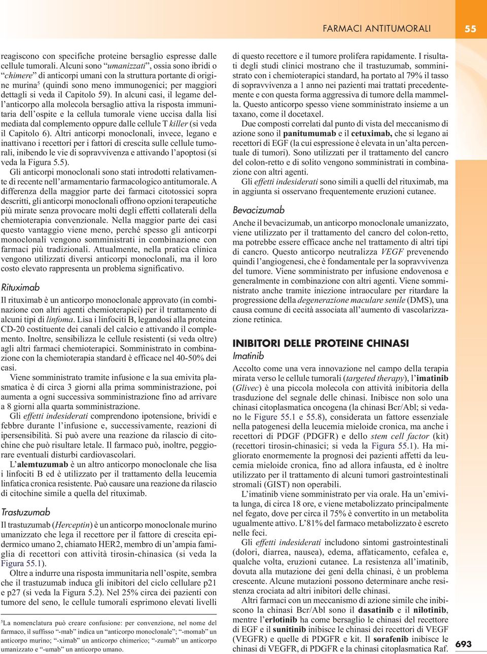 In alcuni casi, il legame dell anticorpo alla molecola bersaglio attiva la risposta immunitaria dell ospite e la cellula tumorale viene uccisa dalla lisi mediata dal complemento oppure dalle cellule