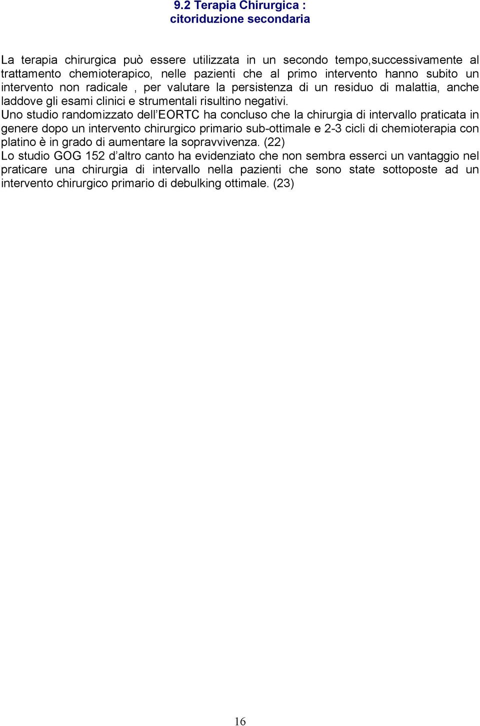 Uno studio randomizzato dell EORTC ha concluso che la chirurgia di intervallo praticata in genere dopo un intervento chirurgico primario sub-ottimale e 2-3 cicli di chemioterapia con platino è in