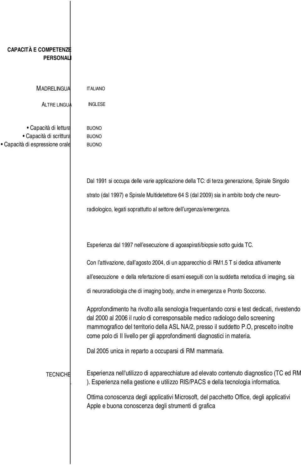 urgenza/emergenza. Esperienza dal 1997 nell esecuzione di agoaspirati/biopsie sotto guida TC. Con l attivazione, dall agosto 2004, di un apparecchio di RM1.