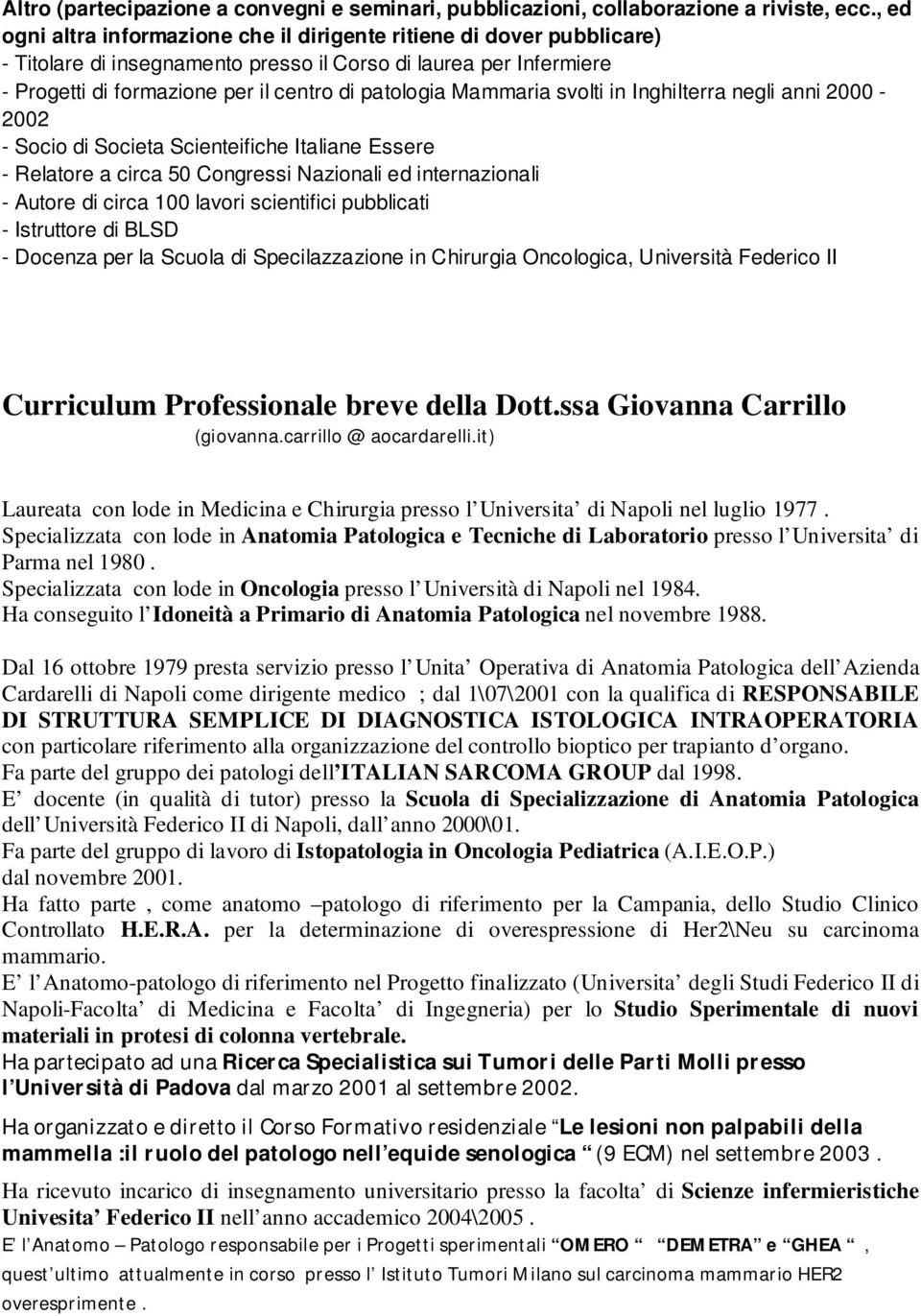 Mammaria svolti in Inghilterra negli anni 2000-2002 - Socio di Societa Scienteifiche Italiane Essere - Relatore a circa 50 Congressi Nazionali ed internazionali - Autore di circa 100 lavori