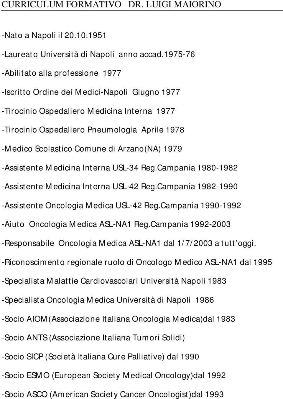 Comune di Arzano(NA) 1979 -Assistente Medicina Interna USL-34 Reg.Campania 1980-1982 -Assistente Medicina Interna USL-42 Reg.Campania 1982-1990 -Assistente Oncologia Medica USL-42 Reg.