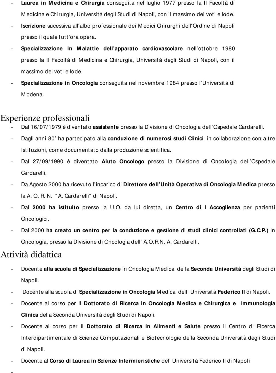 - Specializzazione in Malattie dell apparato cardiovascolare nell ottobre 1980 presso la II Facoltà di Medicina e Chirurgia, Università degli Studi di Napoli, con il massimo dei voti e lode.