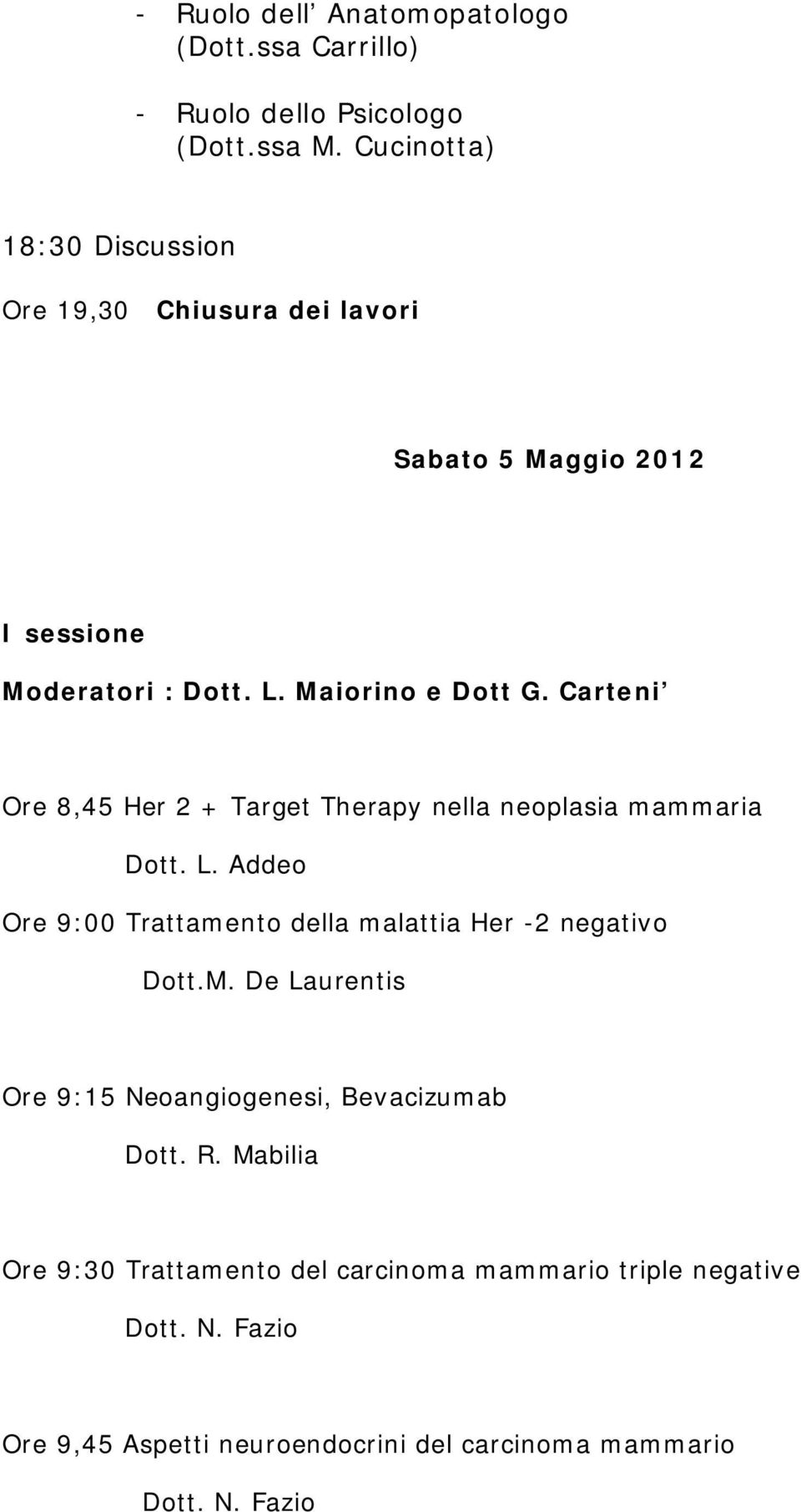 Carteni Ore 8,45 Her 2 + Target Therapy nella neoplasia mammaria Dott. L. Addeo Ore 9:00 Trattamento della malattia Her -2 negativo Dott.M.