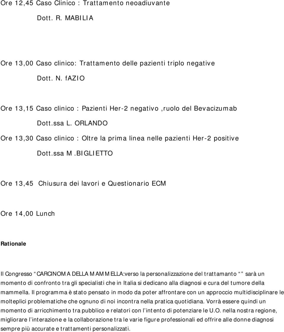 BIGLIETTO Ore 13,45 Chiusura dei lavori e Questionario ECM Ore 14,00 Lunch Rationale Il Congresso CARCINOMA DELLA MAMMELLA:verso la personalizzazione del trattamanto sarà un momento di confronto tra