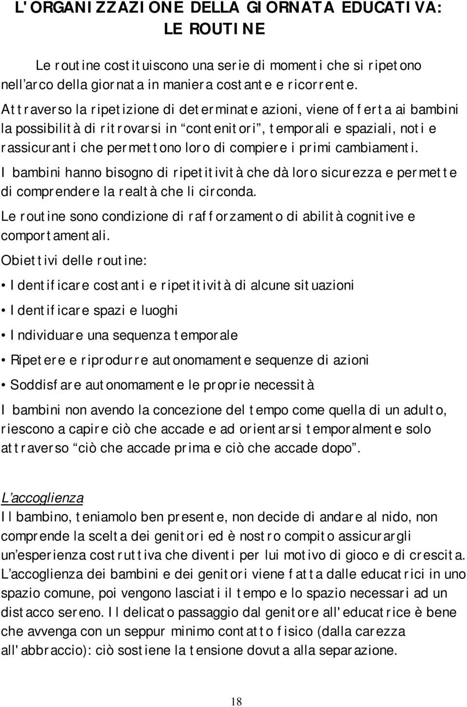 primi cambiamenti. I bambini hanno bisogno di ripetitività che dà loro sicurezza e permette di comprendere la realtà che li circonda.