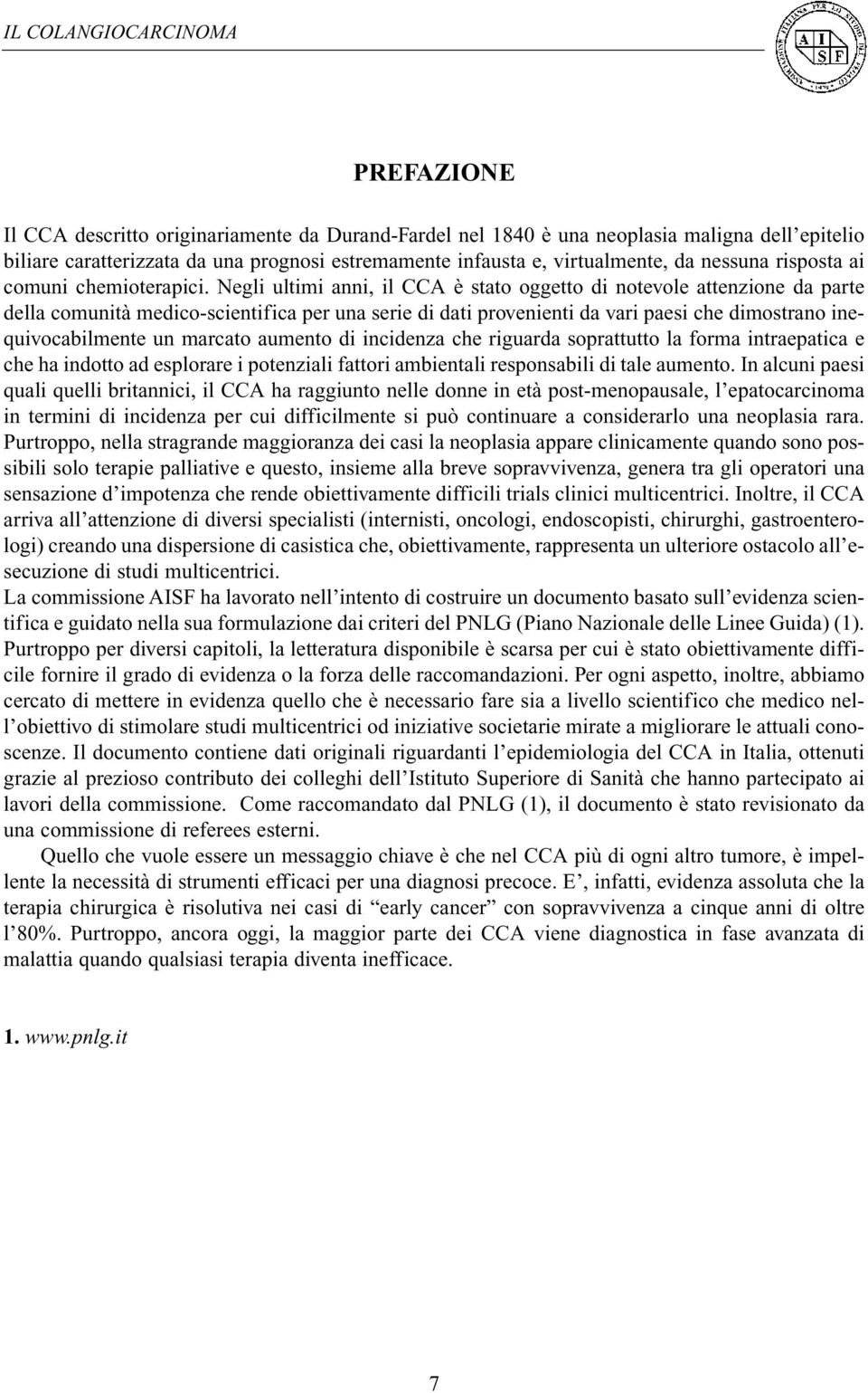 Negli ultimi anni, il CCA è stato oggetto di notevole attenzione da parte della comunità medico-scientifica per una serie di dati provenienti da vari paesi che dimostrano inequivocabilmente un