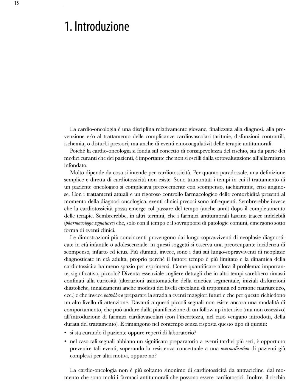 Poiché la cardio-oncologia si fonda sul concetto di consapevolezza del rischio, sia da parte dei medici curanti che dei pazienti, è importante che non si oscilli dalla sottovalutazione all allarmismo