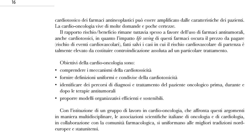 (rischio di eventi cardiovascolari), fatti salvi i casi in cui il rischio cardiovascolare di partenza è talmente elevato da costituire controindicazione assoluta ad un particolare trattamento.