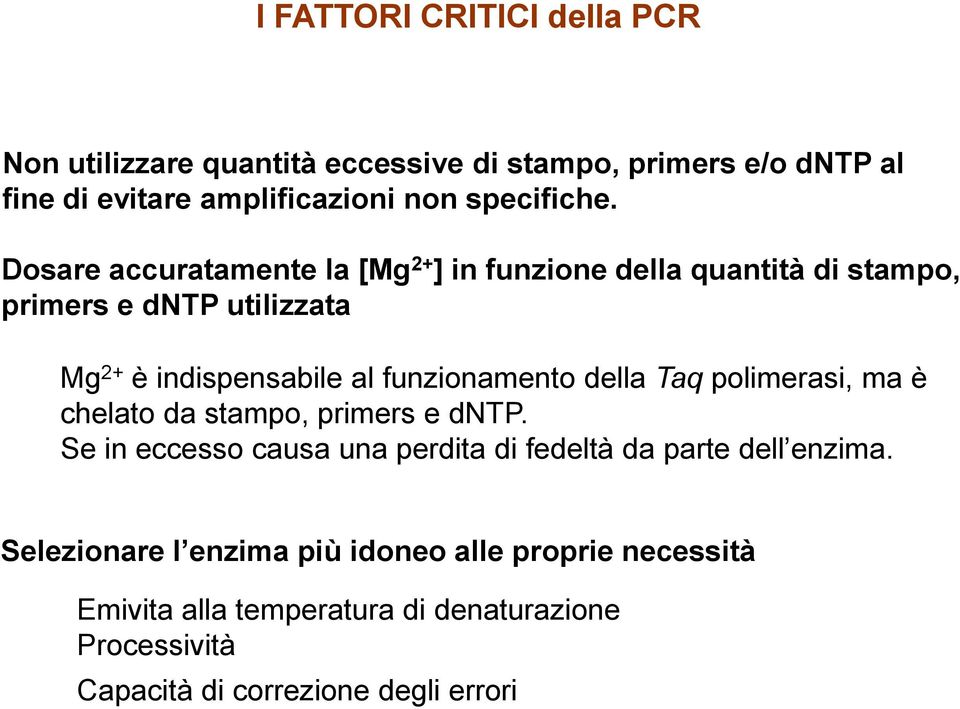 Dosare accuratamente la [Mg 2+ ] in funzione della quantità di stampo, primers e dntp utilizzata Mg 2+ è indispensabile al funzionamento