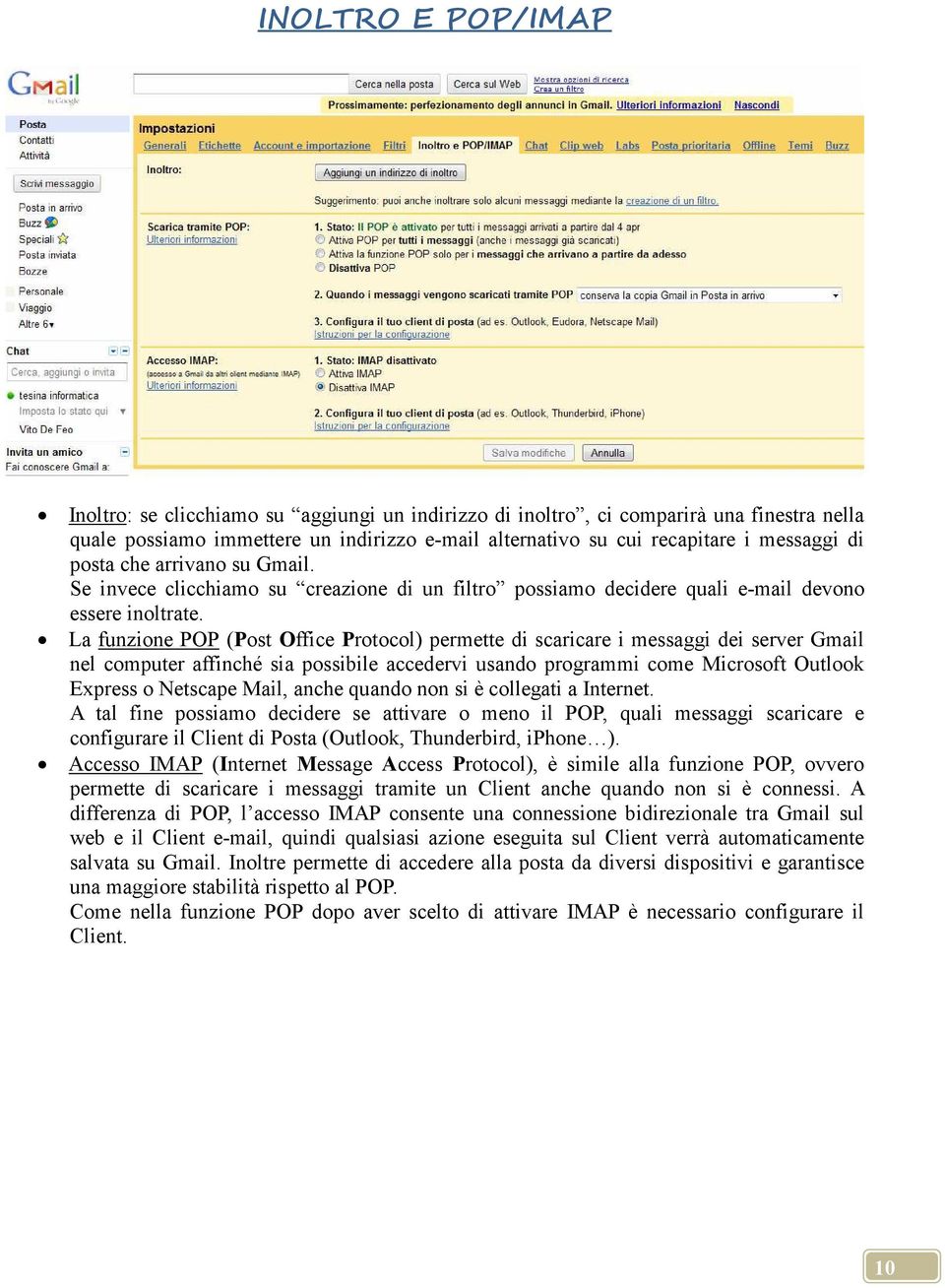 La funzione POP (Post Office Protocol) permette di scaricare i messaggi dei server Gmail nel computer affinché sia possibile accedervi usando programmi come Microsoft Outlook Express o Netscape Mail,