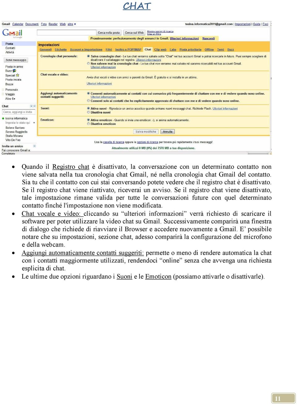 Se il registro chat viene disattivato, tale impostazione rimane valida per tutte le conversazioni future con quel determinato contatto finché l'impostazione non viene modificata.