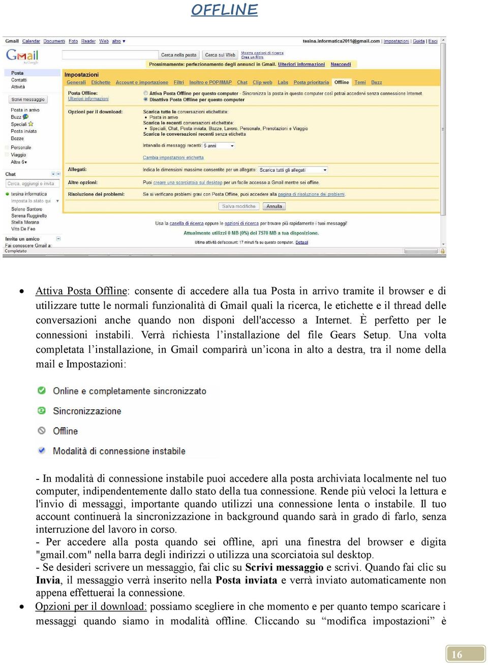 Una volta completata l installazione, in Gmail comparirà un icona in alto a destra, tra il nome della mail e Impostazioni: - In modalità di connessione instabile puoi accedere alla posta archiviata