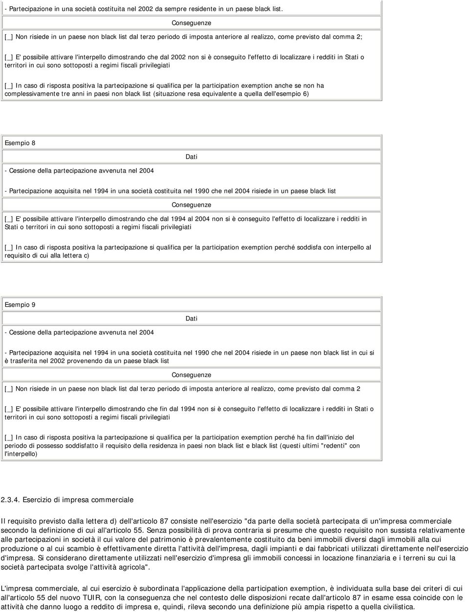 non si è conseguito l'effetto di localizzare i redditi in Stati o territori in cui sono sottoposti a regimi fiscali privilegiati [_] In caso di risposta positiva la partecipazione si qualifica per la