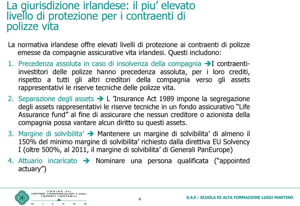 Precedenza assoluta in caso di insolvenza della compagnia I contraentiinvestitori delle polizze hanno precedenza assoluta, per i loro crediti, rispetto a tutti gli altri creditori della compagnia