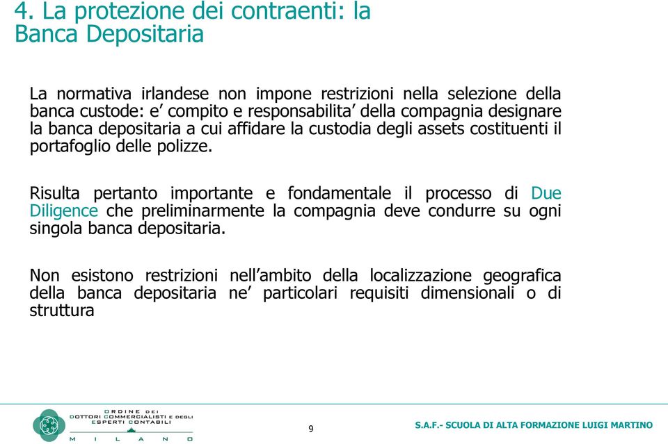 Risulta pertanto importante e fondamentale il processo di Due Diligence che preliminarmente la compagnia deve condurre su ogni singola banca