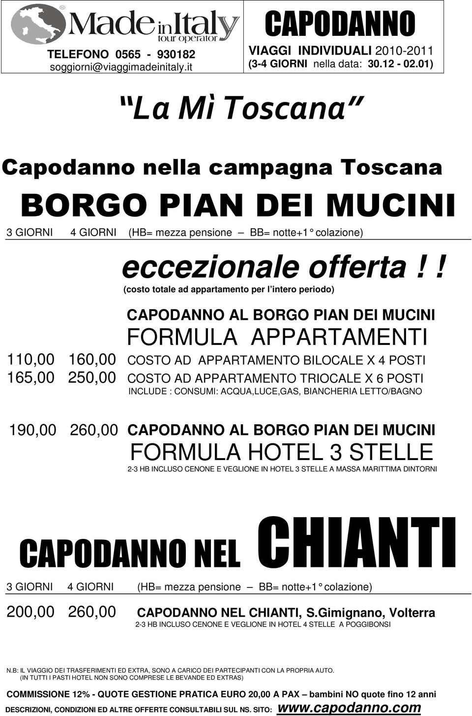 APPARTAMENTO TRIOCALE X 6 POSTI INCLUDE : CONSUMI: ACQUA,LUCE,GAS, BIANCHERIA LETTO/BAGNO 190,00 260,00 CAPODANNO AL BORGO PIAN DEI MUCINI FORMULA HOTEL 3 STELLE 2-3 HB INCLUSO CENONE E VEGLIONE IN