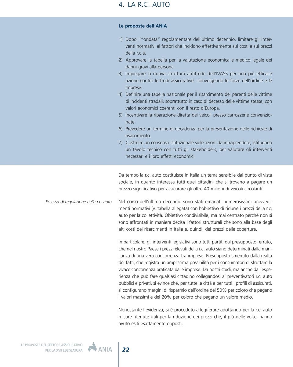 4) Definire una tabella nazionale per il risarcimento dei parenti delle vittime di incidenti stradali, soprattutto in caso di decesso delle vittime stesse, con valori economici coerenti con il resto