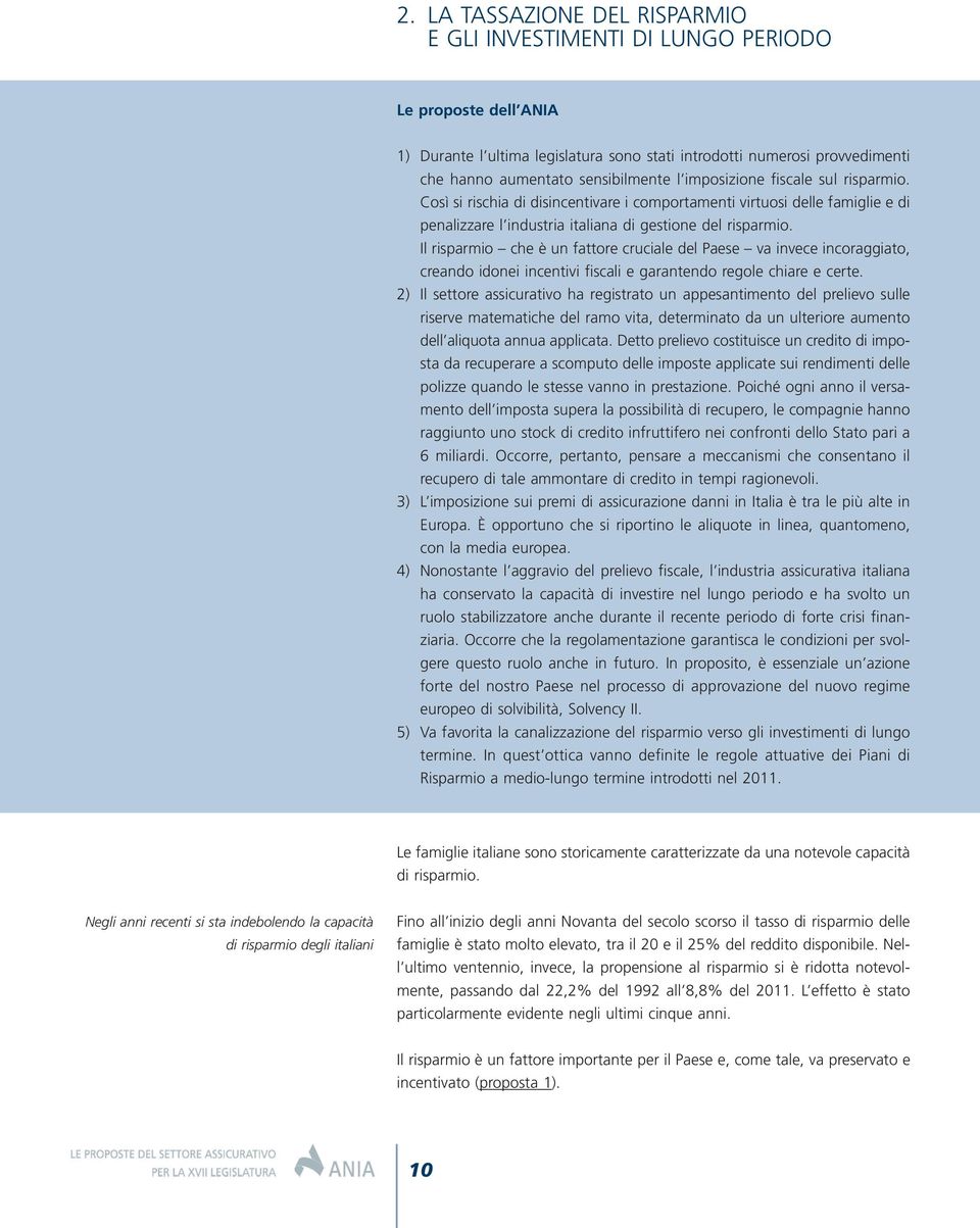 Il risparmio che è un fattore cruciale del Paese va invece incoraggiato, creando idonei incentivi fiscali e garantendo regole chiare e certe.