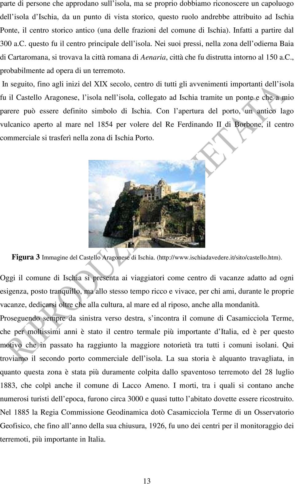 Nei suoi pressi, nella zona dell odierna Baia di Cartaromana, si trovava la città romana di Aenaria, città che fu distrutta intorno al 150 a.c., probabilmente ad opera di un terremoto.