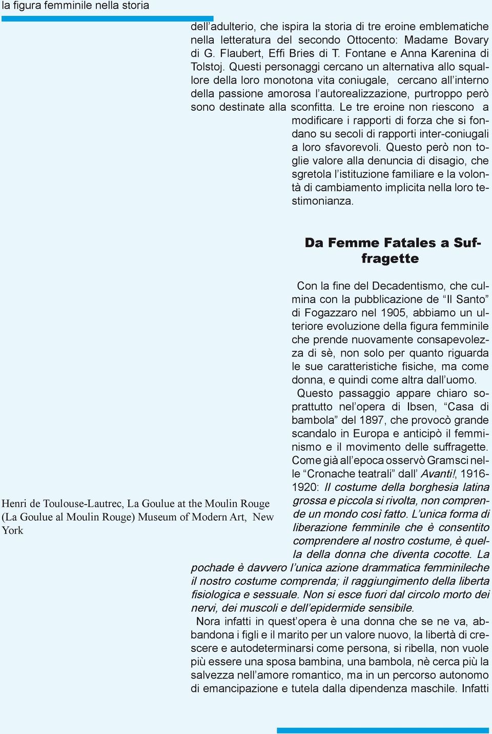 Questi personaggi cercano un alternativa allo squallore della loro monotona vita coniugale, cercano all interno della passione amorosa l autorealizzazione, purtroppo però sono destinate alla