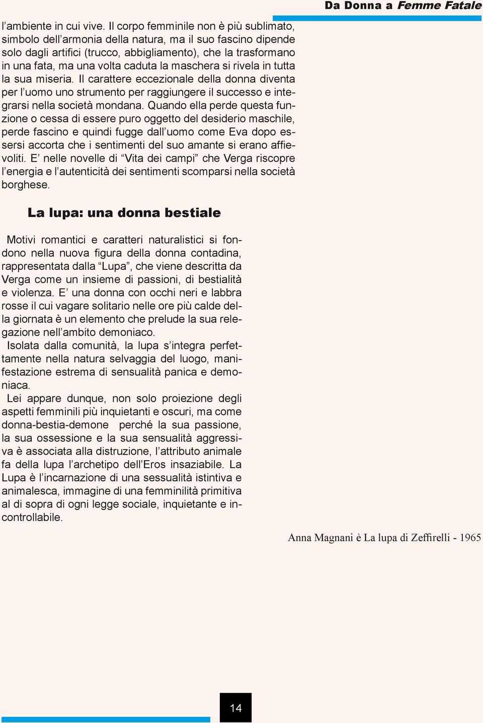 la maschera si rivela in tutta la sua miseria. Il carattere eccezionale della donna diventa per l uomo uno strumento per raggiungere il successo e integrarsi nella società mondana.