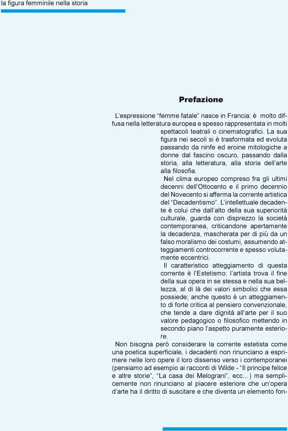 La sua figura nei secoli si è trasformata ed evoluta passando da ninfe ed eroine mitologiche a donne dal fascino oscuro, passando dalla storia, alla letteratura, alla storia dell arte alla filosofia.