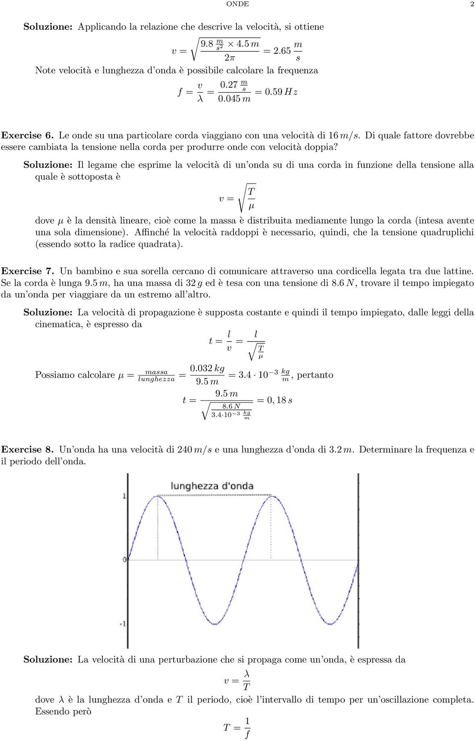 Soluzione: Il legae che eprie la velocità di un onda u di una corda in funzione della tenione alla quale è ottopota è T v µ dove µ è la denità lineare, cioè coe la aa è ditribuita ediaente lungo la