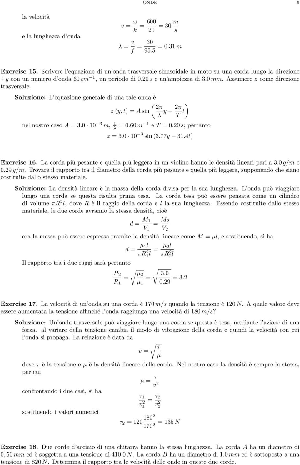 Soluzione: L equazione generale di una tale onda è ( 2π z (y, t) A in λ y 2π ) T t nel notro cao A 3.0 10 3, 1 λ 0.60 1 e T 0.20 ; pertanto z 3.0 10 3 in (3.77y 31.4t) Exercie 16.