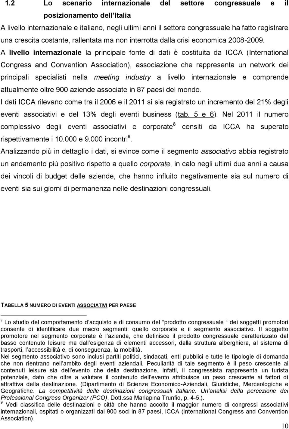 A livello internazionale la principale fonte di dati è costituita da ICCA (International Congress and Convention Association), associazione che rappresenta un network dei principali specialisti nella