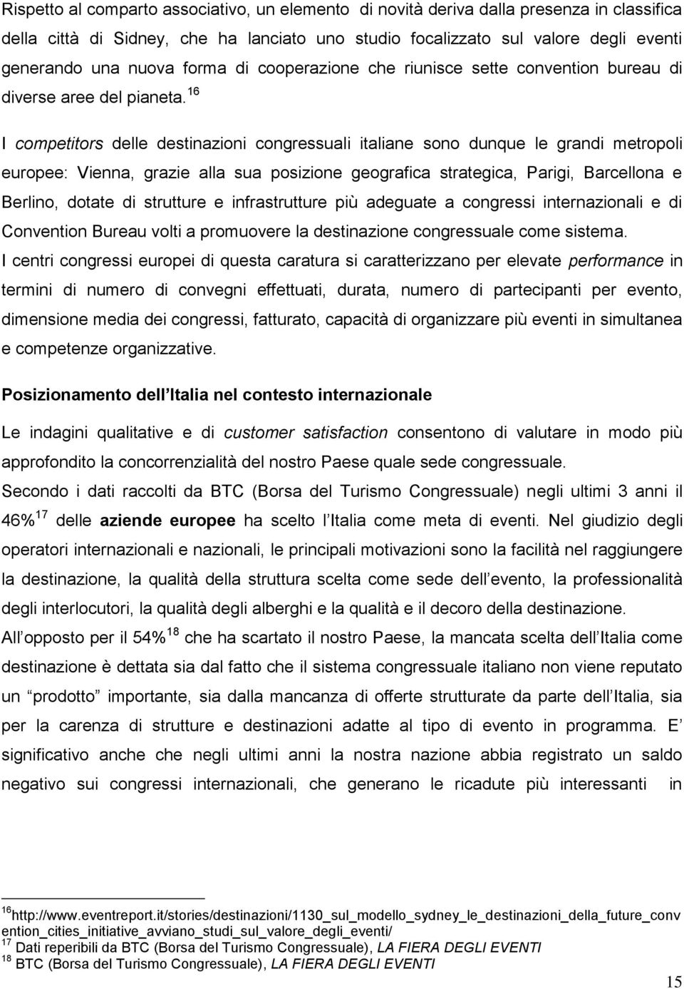 16 I competitors delle destinazioni congressuali italiane sono dunque le grandi metropoli europee: Vienna, grazie alla sua posizione geografica strategica, Parigi, Barcellona e Berlino, dotate di