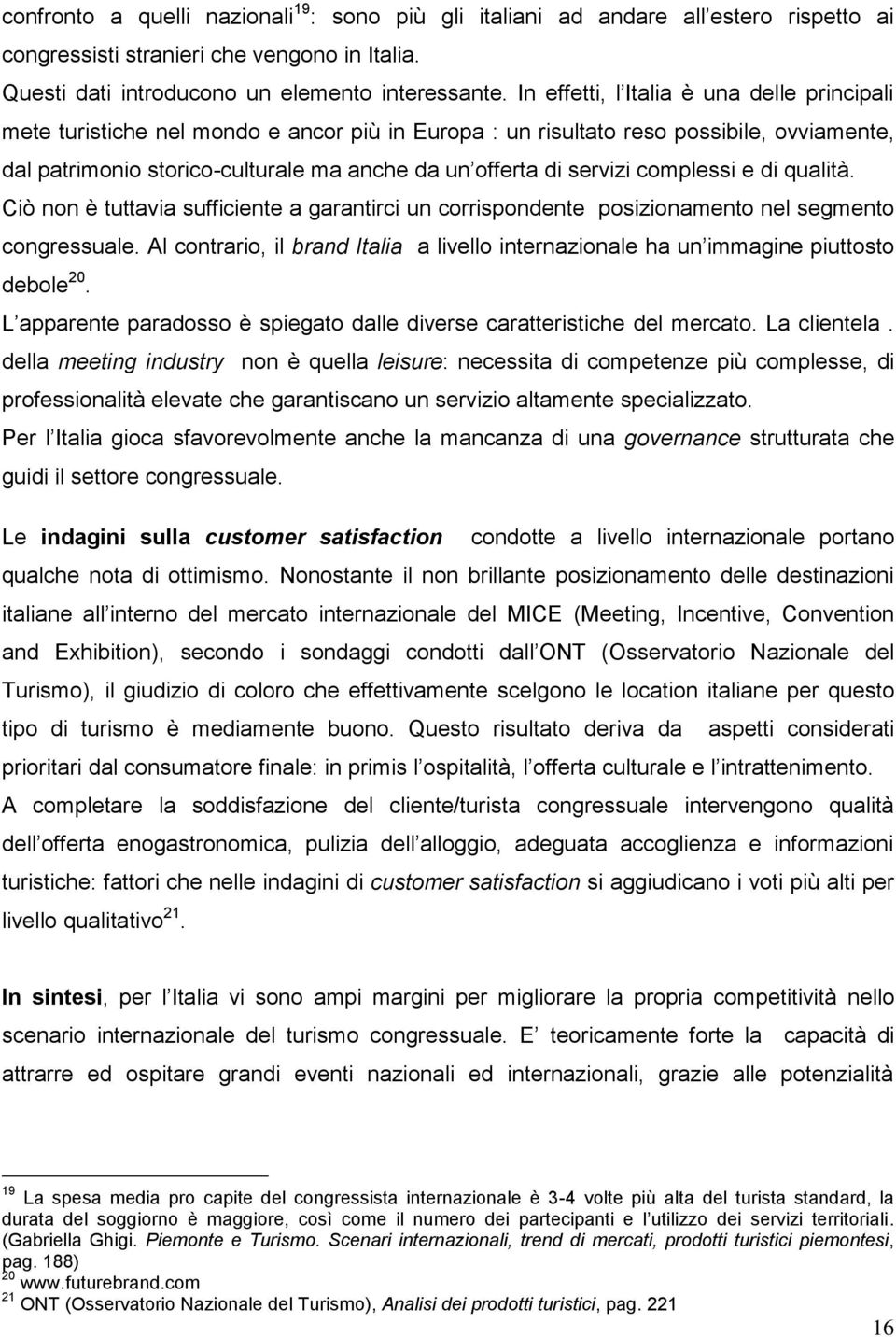 servizi complessi e di qualità. Ciò non è tuttavia sufficiente a garantirci un corrispondente posizionamento nel segmento congressuale.