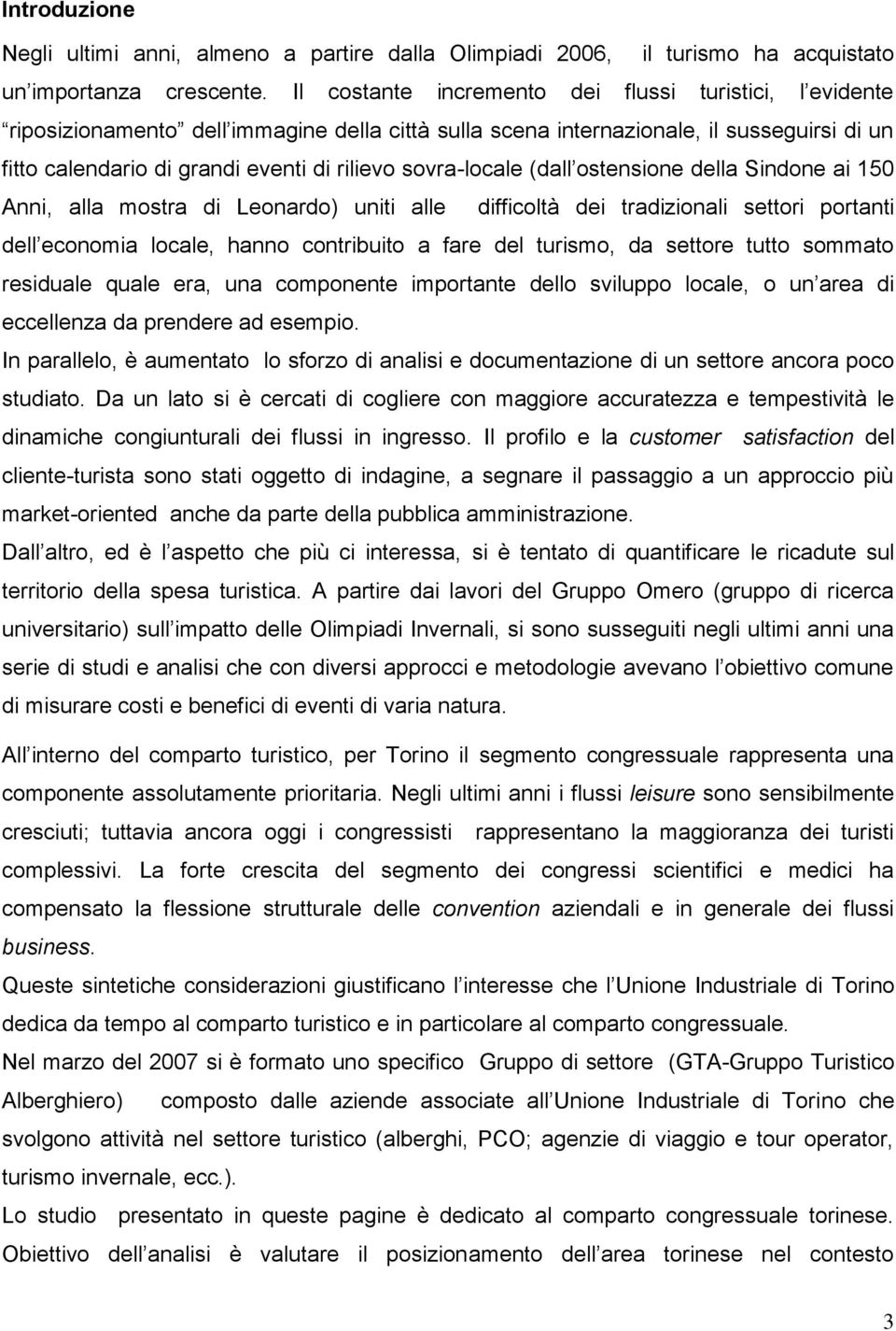 sovra-locale (dall ostensione della Sindone ai 150 Anni, alla mostra di Leonardo) uniti alle difficoltà dei tradizionali settori portanti dell economia locale, hanno contribuito a fare del turismo,