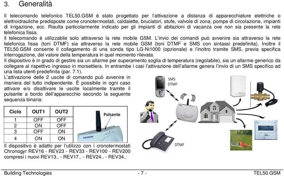 circolazione, impianti di irrigazione, ecc. Risulta particolarmente indicato per gli impianti di abitazioni di vacanza ove non sia presente la rete telefonica fissa.