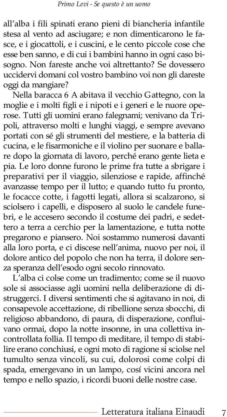 Nella baracca 6 A abitava il vecchio Gattegno, con la moglie e i molti figli e i nipoti e i generi e le nuore operose.