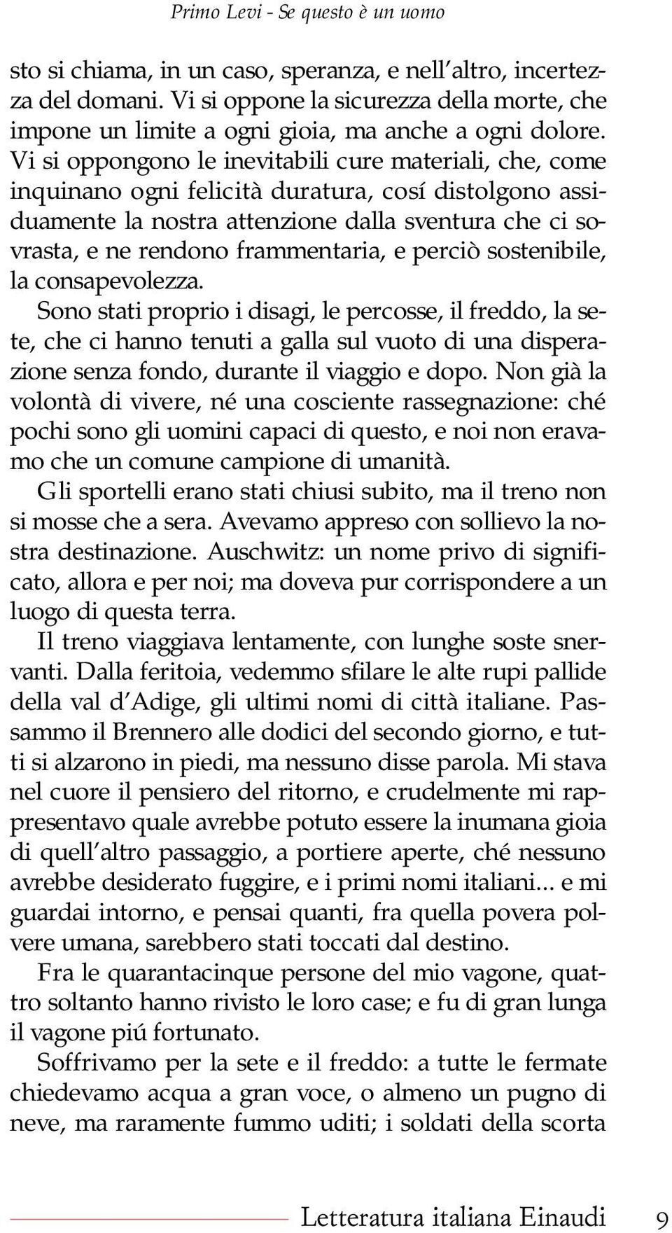 e perciò sostenibile, la consapevolezza. Sono stati proprio i disagi, le percosse, il freddo, la sete, che ci hanno tenuti a galla sul vuoto di una disperazione senza fondo, durante il viaggio e dopo.