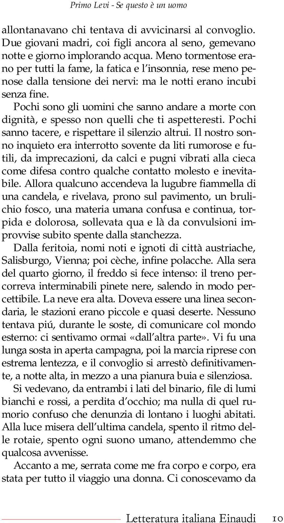 Pochi sono gli uomini che sanno andare a morte con dignità, e spesso non quelli che ti aspetteresti. Pochi sanno tacere, e rispettare il silenzio altrui.