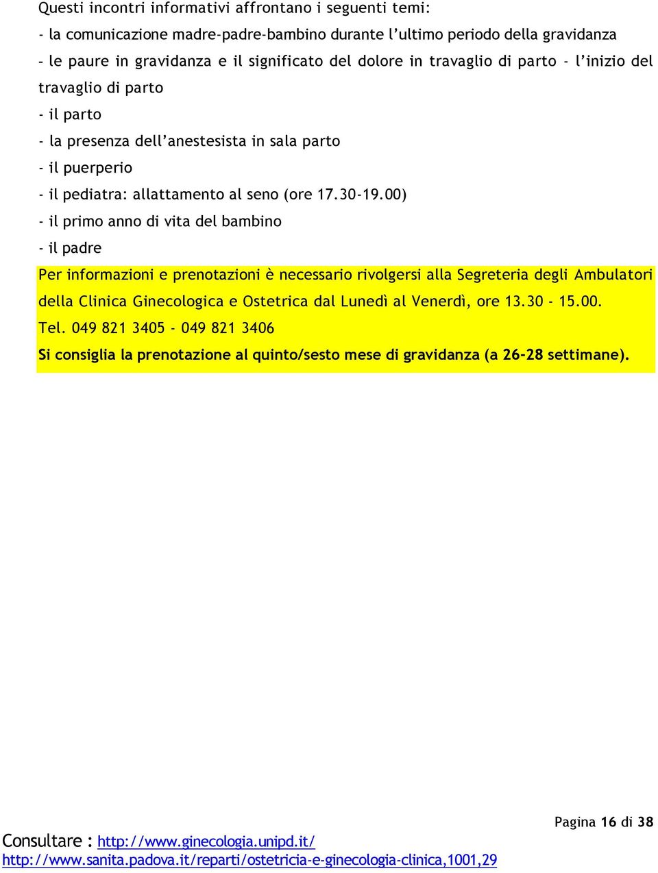 00) - il primo anno di vita del bambino - il padre Per informazioni e prenotazioni è necessario rivolgersi alla Segreteria degli Ambulatori della Clinica Ginecologica e Ostetrica dal Lunedì al