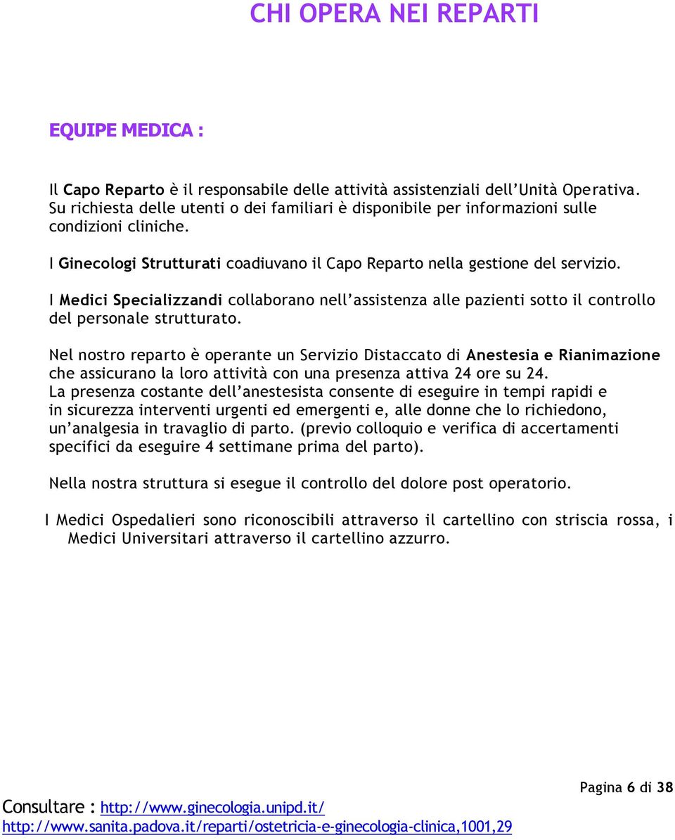 I Medici Specializzandi collaborano nell assistenza alle pazienti sotto il controllo del personale strutturato.