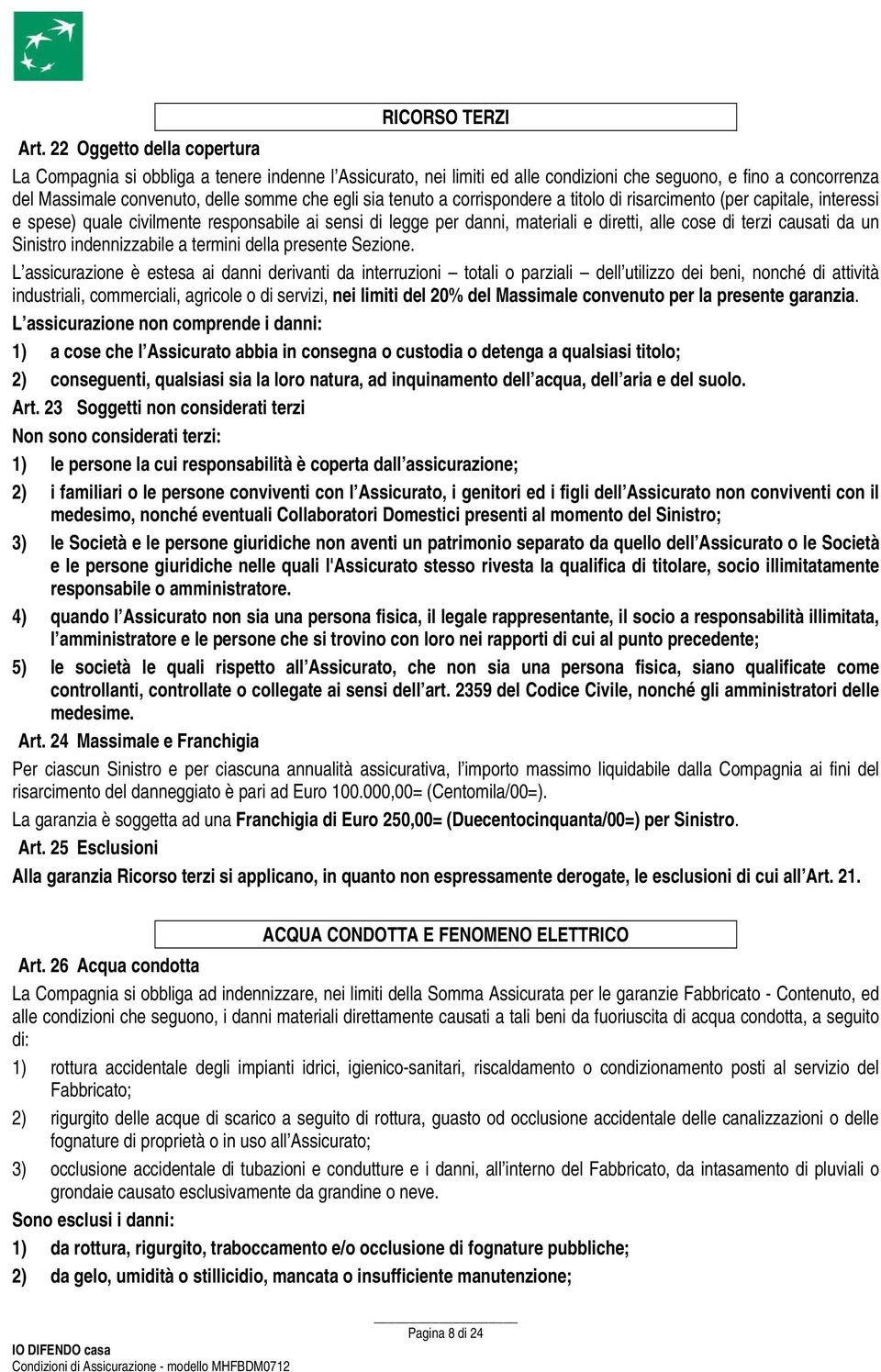 tenuto a corrispondere a titolo di risarcimento (per capitale, interessi e spese) quale civilmente responsabile ai sensi di legge per danni, materiali e diretti, alle cose di terzi causati da un