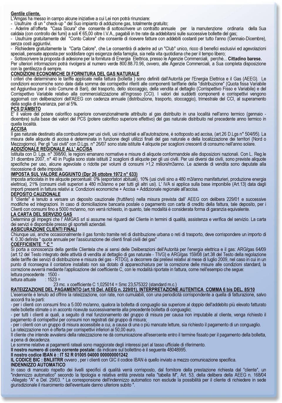 , pagabili in tre rate da addebitarsi sulle successive bollette del gas; - Usufruire gratuitamente del "Conto Calore" che consente di ricevere fatture con addebiti costanti per tutto l'anno