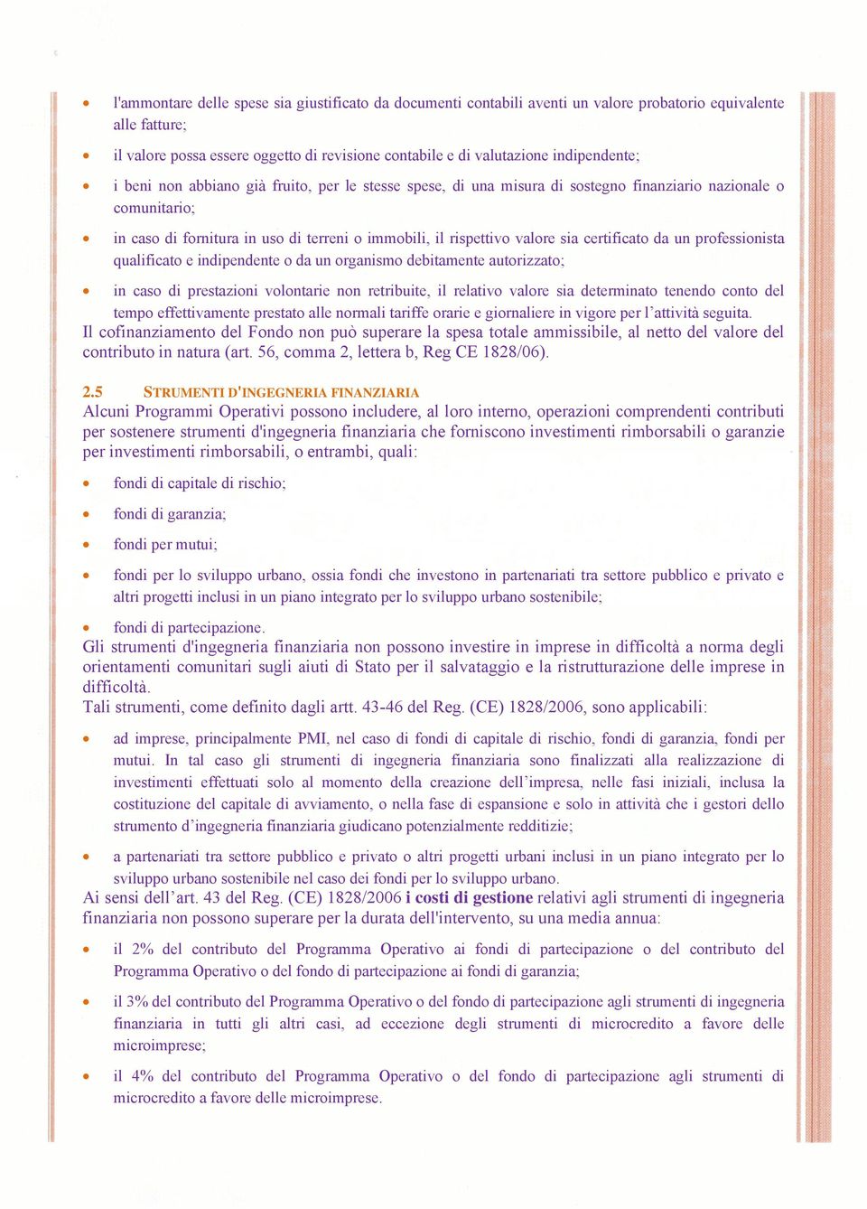 valore sia certificato da un professionista qualificato e indipendente o da un organismo debitamente autorizzato; in caso di prestazioni volontarie non retribuite, il relativo valore sia determinato