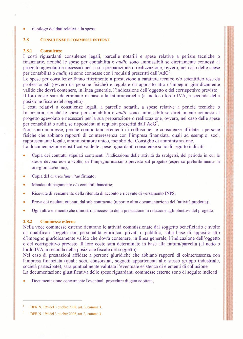 1 Consulenze I costi riguardanti consulenze legali, parcelle notarili e spese relative a perizie tecniche o finanziarie, nonché le spese per contabilità o audit, sono ammissibili se direttamente