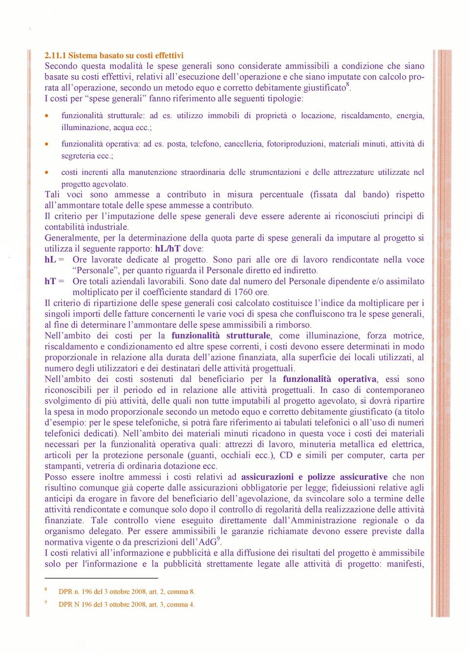 I costi per spese generali fanno riferimento alle seguenti tipologie: funzionalità strutturale: ad es. utilizzo immobili di proprietà o locazione, riscaldamento, energia, illuminazione, acqua ecc.